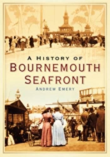 Паперова книга «A History of Bournemouth Seafront», автор Ендрю Емері - фото №1