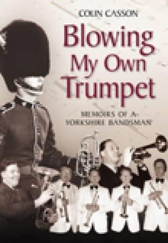 Бумажная книга «Blowing My Own Trumpet: Memoirs of a Yorkshire Bandsman», автор Колин Кассон - фото №1