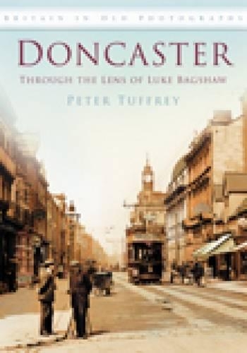 Бумажная книга «Doncaster: Through the Lens of Luke Bagshaw: Britain in Old Photographs», автор Питер Таффри - фото №1