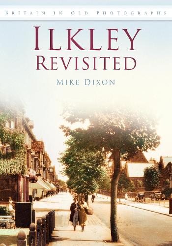 Бумажная книга «Ilkley Revisited: Britain in Old Photographs», автор Майк Диксон - фото №1