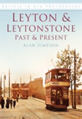 Бумажная книга «Leyton and Leytonstone Past and Present: Britain in Old Photographs», автор Алан Симпсон - фото №1