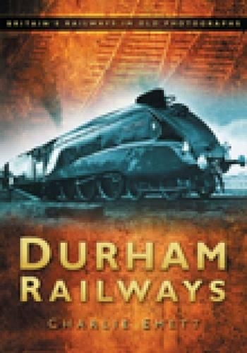 Бумажная книга «Durham Railways: Britain's Railways in Old Photographs», автор Чарли Эметт - фото №1