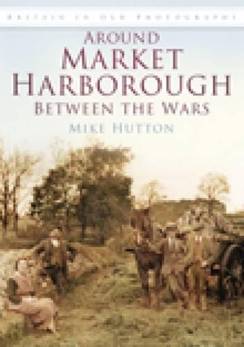 Бумажная книга «Around Market Harborough Between the Wars: Britain in Old Photographs», автор Майк Хаттон - фото №1