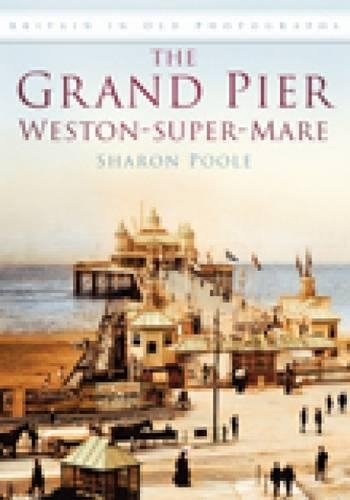Бумажная книга «The Grand Pier at Weston-Super-Mare: Britain in Old Photographs», автор Шэрон Пул - фото №1