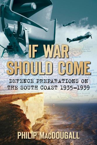 Бумажная книга «If War Should Come: Defence Preparations on the South Coast 1935-1939», автор Филип Макдугалл - фото №1