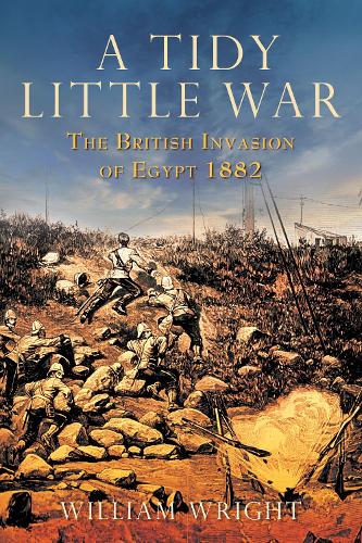 Бумажная книга «A Tidy Little War: The British Invasion of Egypt 1882», автор Уильям Райт - фото №1