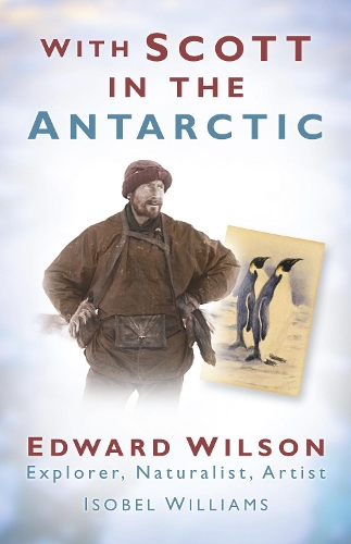 Паперова книга «With Scott in the Antarctic: Edward Wilson: Explorer, Naturalist, Artist», автор Ізобель Вільямс - фото №1
