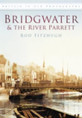 Бумажная книга «Bridgwater and the River Parrett: Britain in Old Photographs», автор Род Фитцхью - фото №1