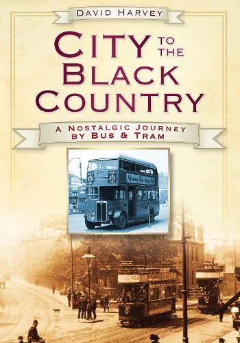 Бумажная книга «City to the Black Country: A Nostalgic Journey by Bus and Tram», автор Дэвид Харви - фото №1