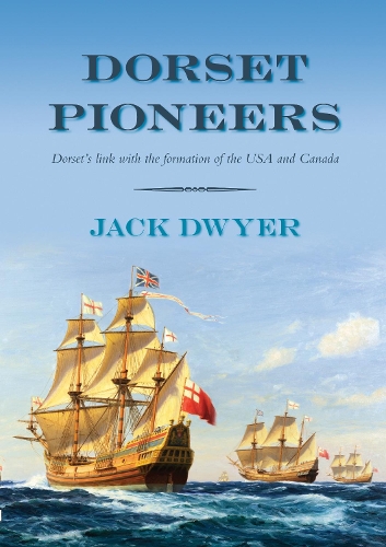 Паперова книга «Dorset Pioneers: Dorset's Link with the Formation of USA and Canada», автор Джек Двайер - фото №1