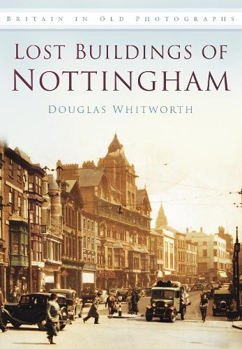 Бумажная книга «Lost Buildings of Nottingham: Britain in Old Photographs», автор Дуглас Уитворт - фото №1