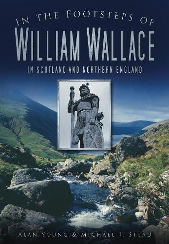 Бумажная книга «In the Footsteps of William Wallace: In Scotland and Northern England», авторов Алан Янг, Майкл Джей Стед - фото №1