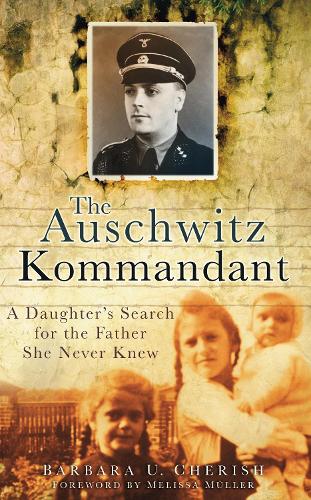 Паперова книга «The Auschwitz Kommandant: A Daughter's Search for the Father She Never Knew», автор Барбара У. Черіш - фото №1