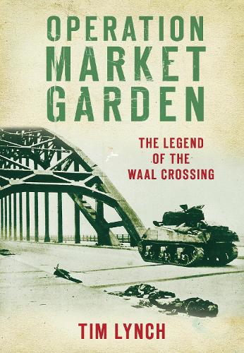 Паперова книга «Operation Market Garden: The Legend of the Waal Crossing», автор Тім Лінч - фото №1