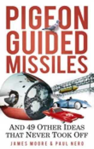 Паперова книга «Pigeon Guided Missiles: And 49 Other Ideas that Never Took Off», авторів Джеймс Мур, Пол Неро - фото №1