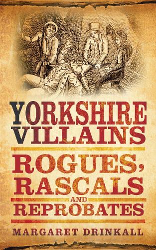 Бумажная книга «Yorkshire Villains: Rogues, Rascals and Reprobates», автор Маргарет Дринкалл - фото №1