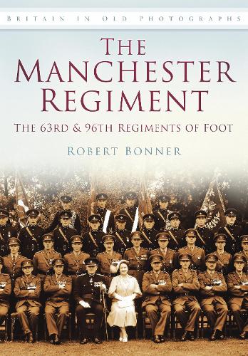 Бумажная книга «The Manchester Regiment: The 63rd and 96th Regiments of Foot: Britain in Old Photographs», автор Роберт Боннер - фото №1