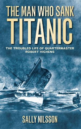 Бумажная книга «The Man Who Sank Titanic: The Troubled Life of Quartermaster Robert Hichens», автор Салли Нильссон - фото №1