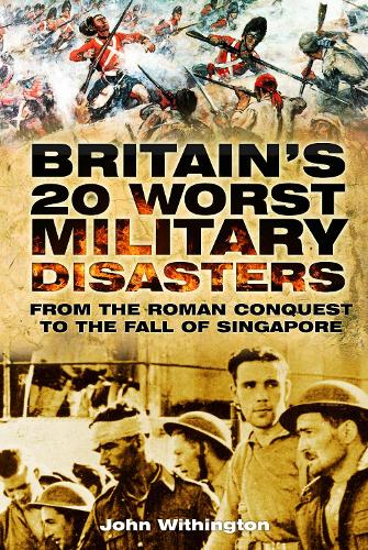 Паперова книга «Britain's 20 Worst Military Disasters: From the Roman Conquest to the Fall of Singapore», автор Джон Вітінгтон - фото №1