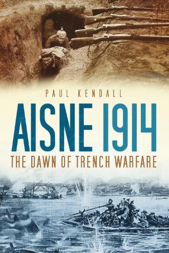 Бумажная книга «Aisne 1914: The Dawn of Trench Warfare», автор Пол Кендалл - фото №1