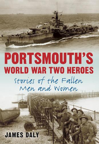 Паперова книга «Portsmouth's World War Two Heroes: Stories of the Fallen Men and Women», автор Джеймс Дейлі - фото №1