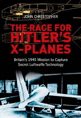 Бумажная книга «The Race for Hitler's X-Planes: Britain's 1945 Mission to Capture Secret Luftwaffe Technology», автор Джон Кристофер - фото №1