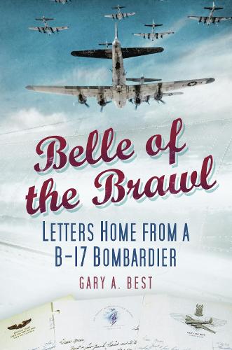 Бумажная книга «Belle of the Brawl: Letters Home from a B-17 Bombardier», автор Гэри А. Бест - фото №1
