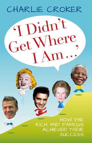 Паперова книга «'I Didn't Get Where I Am Today': How the Rich and Famous Achieved Their Success», автор Чарлі Кроукер - фото №1