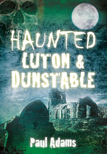 Бумажная книга «Haunted Luton and Dunstable», автор Пол Адамс - фото №1