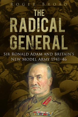 Бумажная книга «The Radical General: Sir Ronald Adam and Britain's New Model Army 1941-1946», автор Роджер Брод - фото №1