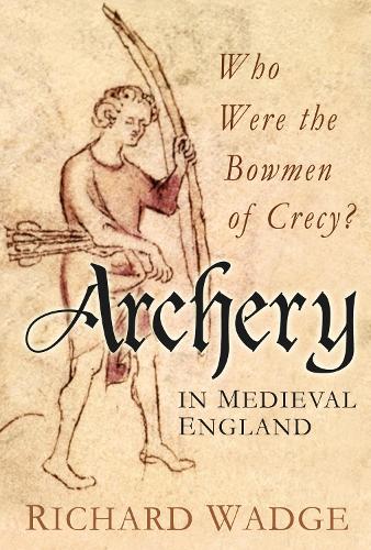 Бумажная книга «Archery in Medieval England: Who Were the Bowmen of Crécy?», автор Ричард Вадж - фото №1