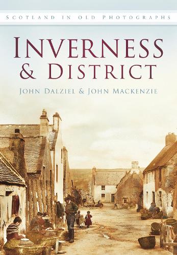 Паперова книга «Inverness and District: Scotland in Old Photographs», авторів Джон Далзіл, Джон М. Маккензі - фото №1