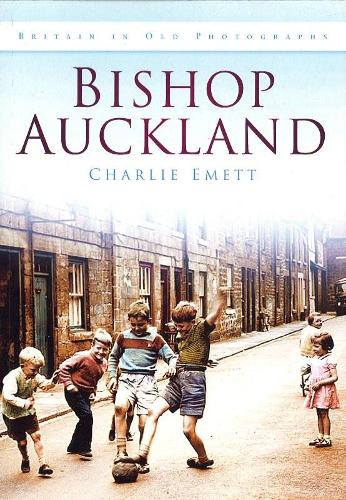 Бумажная книга «Bishop Auckland: Britain in Old Photographs», автор Чарли Эметт - фото №1