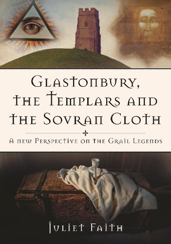 Бумажная книга «Glastonbury, the Templars and the Sovran Cloth: A New Perspective on the Grail Legends», автор Джульетта Фейт - фото №1