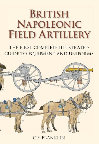 Бумажная книга «British Napoleonic Field Artillery: The First Complete Illustrated Guide to Equipment and Uniforms», автор К. E. Франклин - фото №1