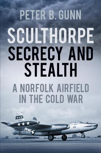 Бумажная книга «Sculthorpe Secrecy and Stealth: A Norfolk Airfield in the Cold War», автор Питер Б. Ганн - фото №1