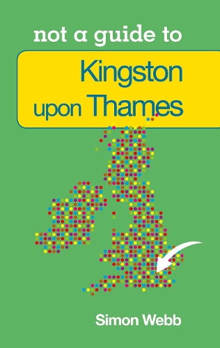 Паперова книга «Not a Guide to: Kingston upon Thames», автор Саймон Вебб - фото №1