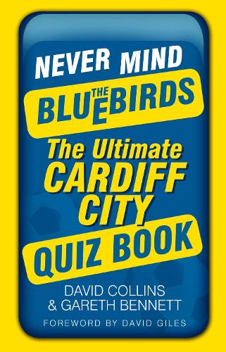 Бумажная книга «Never Mind the Bluebirds: The Ultimate Cardiff City Quiz Book», авторов Дэвид Коллинз, Гарет Беннетт - фото №1