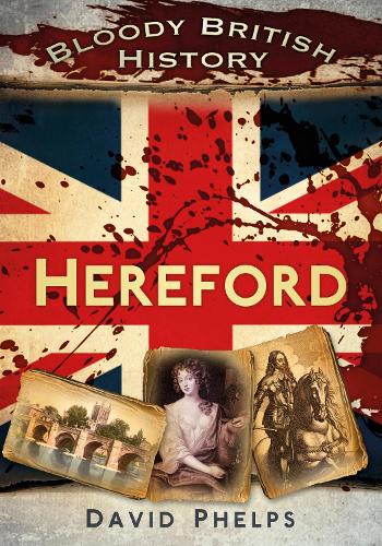 Бумажная книга «Bloody British History: Hereford», автор Дэвид Фелпс - фото №1