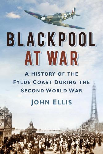Бумажная книга «Blackpool at War: A History of the Fylde Coast during the Second World War», автор Джон Эллис - фото №1