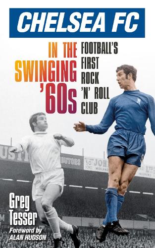 Бумажная книга «Chelsea FC in the Swinging '60s: Football's First Rock 'n' Roll Club», автор Грег Тессер - фото №1