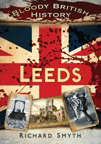 Паперова книга «Bloody British History: Leeds», автор Річард Сміт - фото №1