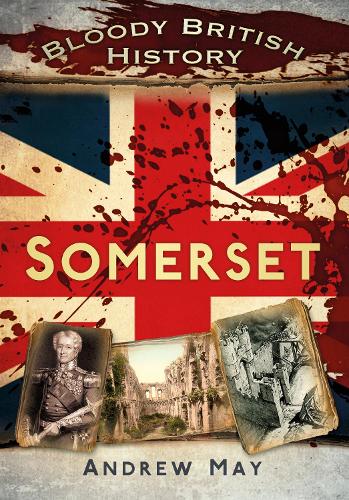 Бумажная книга «Bloody British History: Somerset», автор Эндрю Мэй - фото №1