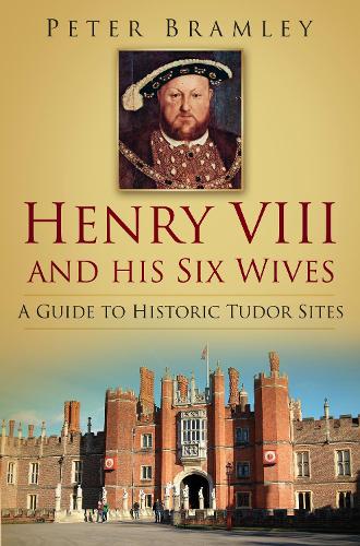 Бумажная книга «Henry VIII and his Six Wives: A Guide to Historic Tudor Sites», автор Питер Брамли - фото №1