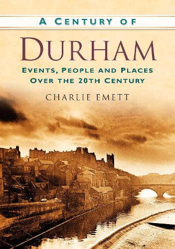 Бумажная книга «A Century of Durham: Events, People and Places Over the 20th Century», автор Чарли Эметт - фото №1