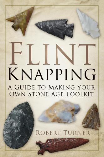 Бумажная книга «Flint Knapping: A Guide to Making Your Own Stone Age Toolkit», автор Роберт Тернер - фото №1
