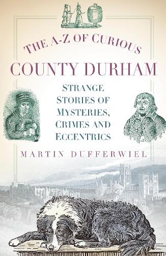 Бумажная книга «The A-Z of Curious County Durham: Strange Stories of Mysteries, Crimes and Eccentrics», автор Мартин Даффервил - фото №1