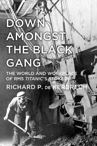 Паперова книга «Down Amongst the Black Gang: The World and Workplace of RMS Titanic's Stokers», автор Річард П. де Кербрех - фото №1
