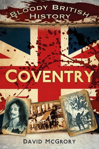 Бумажная книга «Bloody British History: Coventry», автор Дэвид МакГрори - фото №1
