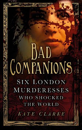 Бумажная книга «Bad Companions: Six London Murderesses Who Shocked the World», автор Кейт Кларк - фото №1